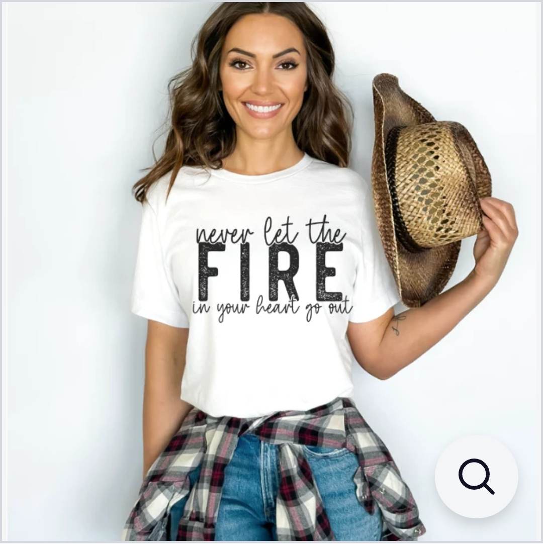 never let the fire in your heart go out TSHIRT