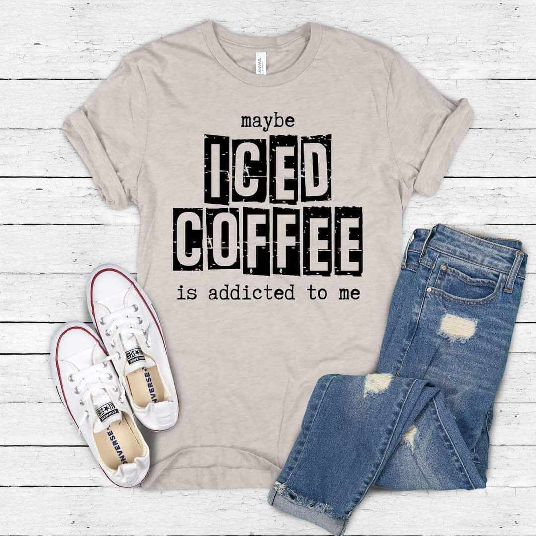 Maybe Iced Coffee Is Addicted to Me Tshirt