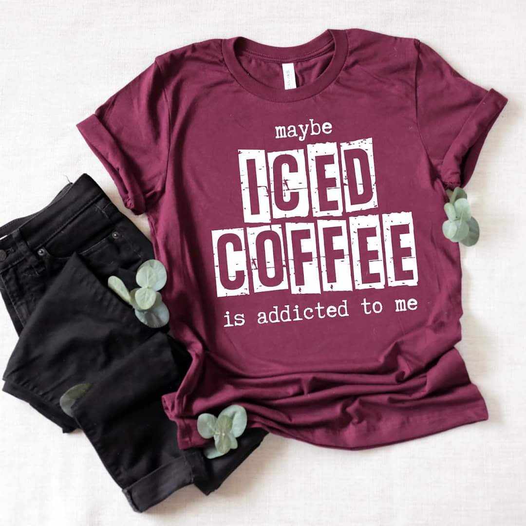 Maybe Iced Coffee Is Addicted to Me Tshirt